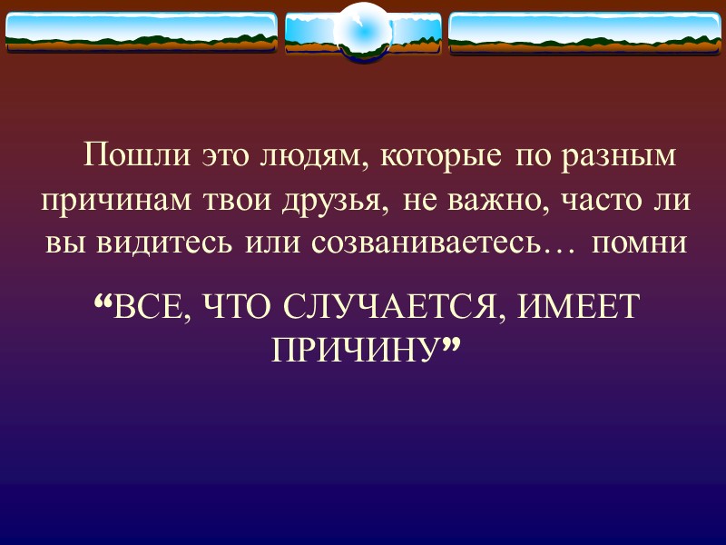 Пошли это людям, которые по разным причинам твои друзья, не важно, часто ли вы
